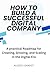 How to Build a Successful Digital Company: A practical Roadmap for Creating, Growing, and Scaling in the Digital Era