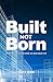 Built Not Born