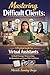 Mastering Difficult Clients : A Practical Guide For Virtual Assistants To Build Stronger Relationships, Set Boundaries And Grow With Confidence