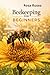 Beekeeping For Beginners: Start Your First Hive, Avoid Beginner Mistakes, and Harvest Natural Honey with Confidence