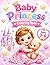 Baby Princess Coloring Book: For Kids Ages 3–6: Cute, Easy and Fun Princess Coloring Pages for Toddlers and Preschoolers (Cute Baby Coloring Book Series)