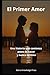 El Primer Amor: Una historia que comienza antes de nacer y nunca termina (“Historias de Amor que Dejan Huella”) (Spanish Edition)