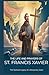 THE LIFE AND PRAYERS OF FRANCIS XAVIER: The Spiritual Legacy Of A Missionary Saint