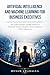 ARTIFICIAL INTELLIGENCE AND MACHINE LEARNING FOR BUSINESS EXECUTIVES: How Leaders, Managers, and MBA Students Can Understand, Evaluate, and Apply Artificial Intelligence in Modern Organisations