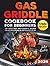 Gas Griddle Cookbook for Beginners: 150+ Quick, Easy, and Flavorful Recipes for Grilling & Cooking on Your Outdoor Flat Top