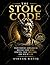 The Stoic Code: 200 Lessons from Marcus Aurelius to Master Your Mind, Control Your Emotions, and Win at Life