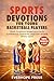Three-Minute Sports Devotions for Young Basketball Players: Short, Scripture-Based Lessons for Confidence, Character, and Faith on and off the Court