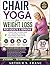 Chair Yoga for Weight Loss for Adults & Seniors: A Step-by-Step, Low-Impact Guide with a 30-Day Plan to Burn Fat, Improve Balance, Reduce Stress, and Stay Active at Any Age