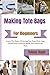 Making Tote Bags For Beginners: Learn The Basics Of Sewing Tote Bags With Clear Instructions, Practical Skills, And Stylish Diy Ideas