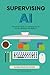 Supervising AI: Practical Skills for Managing AI in the Modern Workplace
