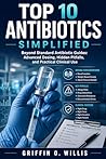 Top 10 Antibiotics Simplified: Beyond Standard Antibiotic Guides: Advanced Dosing, Hidden Pitfalls, and Practical Clinical Use