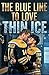 THE BLUE LINE TO LOVE: THIN ICE