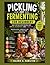 PICKLING AND FERMENTING FOR BEGINNERS: Easy Step-by-Step Recipes for Kimchi, Sauerkraut, and Kombucha |Master Natural Probiotics for Gut Health and Long-Term Food Preservation.