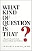 What Kind of Question Is That?: A Reader's Guide to Faith, Opinion, Debate, and Evidence