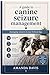 A guide to canine seizure management: Managing seizures in your beloved dog