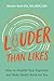 LOUDER THAN LIKES: How to Amplify Your Expertise and Make Media Work for You
