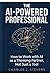 The AI-Powered Professional: How to Work with AI as a Thinking Partner, Not Just a Tool
