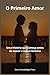 O Primeiro Amor: Uma história que começa antes de nascer e nunca termina (Histórias de Amor que Deixam Marca) (Portuguese Edition)