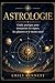 Astrologie Guide pratique pour interpréter les signes, les planètes et le thème natal (French Edition)