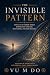 The Invisible Pattern by Vu M. Do The Invisible Pattern by Vu M. Do
