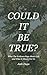 Could It Be True?: What The Evidence Says About God and What It Means For Us