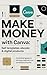 Make Money with Canva: Sell Templates, Ebooks & Digital Products: A practical guide to turning creativity into consistent income