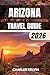 ARIZONA TRAVEL GUIDE 2026 (The Modern Explorer Travel Guides 2026–2027)