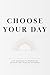 Choose Your Day: A 6-Week Guide to Living on Purpose