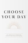 Choose Your Day: A 6-Week Guide to Living on Purpose