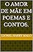 O amor de mãe em poemas e contos. (Portuguese Edition)