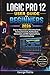 LOGIC PRO 12 User Guide For Beginners 2026: Step-by-Step Lessons on Recording Vocals, Tracking Instruments, Building Beats, Editing Audio and MIDI, Applying Effects, and Completing Songs