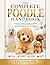 THE COMPLETE POODLE HANDBOOK: A Practical Guide to Training, Grooming, Nutrition, and Lifelong Care for Standard, Miniature, and Toy Poodles (The Dog Lover’s Guidebook Series)