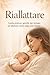 Riallattare: Guida pratica e gentile per tornare ad allattare, anche dopo aver smesso (Italian Edition)