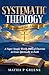 Systematic Theology Workbook for Adults: A Super Simple Weekly Biblical Doctrine Growing spiritually in Faith, and Strengthen Your Beliefs Even if you’re a Beginner.