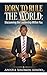 BORN TO RULE THE WORLD: DISCOVERING THE LEADERSHIP WITHIN YOU