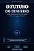 O FUTURO DO DINHEIRO: Como a Inteligência Artificial Está Criando Novas Formas de Enriquecer (Portuguese Edition)