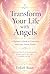 Transform Your Life with Angels: A Beginner’s Guide to Connecting with Your Divine Guides