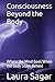 Consciousness Beyond the Body: Where the Mind Goes When the Body Stays Behind (Beyond Reality Series)