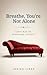 Breathe, You're Not Alone - God's way to overcome anxiety: A 30-Day Christian Devotional for Anxiety: Daily Bible Readings, Prayers, and Guided Journaling to Find Peace and Rest in God