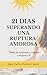 21 dias superando una ruptura amorosa: Sana tu cerrazón y vuelve a elegirte a ti (Spanish Edition)
