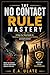 The No Contact Rule Mastery: A Step-by-Step Guide to Breakup Recovery, Emotional Healing, and Self-Control (Practical Guides to Solve Everything!)