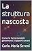 La struttura nascosta: Come le forze invisibili governano i rapporti umani (Italian Edition)