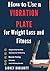How to Use a Vibration Plate for Weight Loss and Fitness: Simple Step-By-Step Exercises For Fat Burning, Muscle Toning, Recovery, And Full Body Results