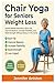 Chair Yoga for Seniors Weight Loss: Gentle Seated Exercises to Burn Fat, Improve Balance, Increase Flexibility, and Build Strength Without Stress on the Joints
