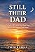 Still Their Dad, Even When I’m Away: A quiet companion for fathers who work away from home and miss the moments that matter most