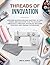 Threads of Innovation: Explore modern sewing mastery in this book and discover how to elevate creativity through advanced machine control and unique techniques