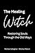 The Healing Witch: Restoring Souls Through the Old Ways
