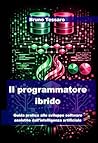 Il programmatore ibrido: Guida pratica allo sviluppo software assistito dall'intelligenza artificiale (Italian Edition)