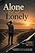 Alone But not Lonely: Discovering Strength in Solitude, Purpose in Silence