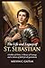 THE LIFE AND LEGACY OF ST. SEBASTIAN (Saint Stories for Every Season)